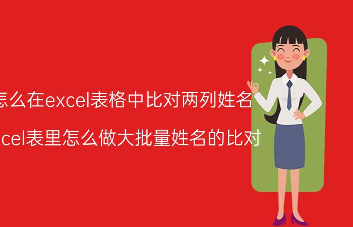 怎么在excel表格中比对两列姓名 excel表里怎么做大批量姓名的比对？